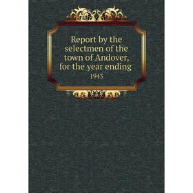 

Книга Report by the selectmen of the town of Andover, for the year ending.1943