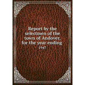 

Книга Report by the selectmen of the town of Andover, for the year ending.1947