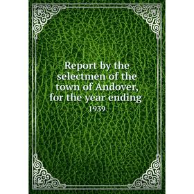 

Книга Report by the selectmen of the town of Andover, for the year ending.1939