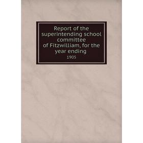 

Книга Report of the superintending school committee of Fitzwilliam, for the year ending.1905