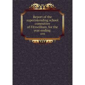 

Книга Report of the superintending school committee of Fitzwilliam, for the year ending.1898