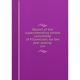 

Книга Report of the superintending school committee of Fitzwilliam, for the year ending.1895