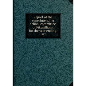 

Книга Report of the superintending school committee of Fitzwilliam, for the year ending.1887