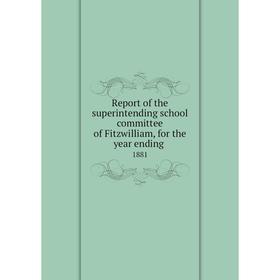 

Книга Report of the superintending school committee of Fitzwilliam, for the year ending.1881