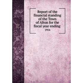 

Книга Report of the financial standing of the Town of Alton for the fiscal year ending 1954