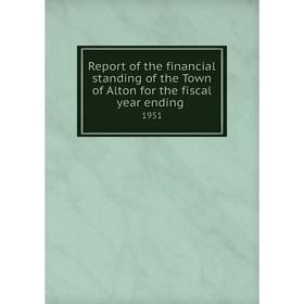 

Книга Report of the financial standing of the Town of Alton for the fiscal year ending 1951