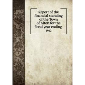 

Книга Report of the financial standing of the Town of Alton for the fiscal year ending 1942