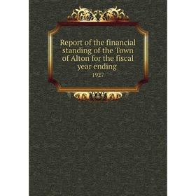 

Книга Report of the financial standing of the Town of Alton for the fiscal year ending 1927