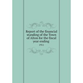 

Книга Report of the financial standing of the Town of Alton for the fiscal year ending 1911