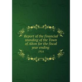 

Книга Report of the financial standing of the Town of Alton for the fiscal year ending 1914