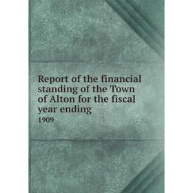 

Книга Report of the financial standing of the Town of Alton for the fiscal year ending 1909