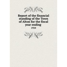

Книга Report of the financial standing of the Town of Alton for the fiscal year ending 1910