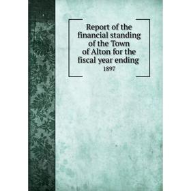 

Книга Report of the financial standing of the Town of Alton for the fiscal year ending 1897