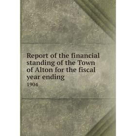 

Книга Report of the financial standing of the Town of Alton for the fiscal year ending 1904