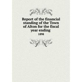 

Книга Report of the financial standing of the Town of Alton for the fiscal year ending 1898
