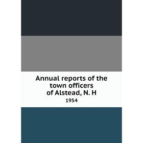 

Книга Annual reports of the town officers of Alstead, N. H 1954