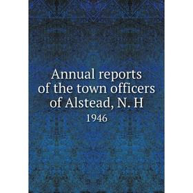 

Книга Annual reports of the town officers of Alstead, N. H 1946