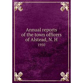 

Книга Annual reports of the town officers of Alstead, N. H 1950