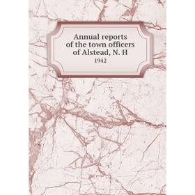

Книга Annual reports of the town officers of Alstead, N. H 1942