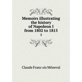 

Книга Memoirs illustrating the history of Napoleon I from 1802 to 18153
