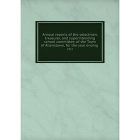 

Книга Annual reports of the selectmen, treasurer, and superintending school committee, of the Town of Allenstown, for the year ending. 1951