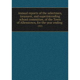 

Книга Annual reports of the selectmen, treasurer, and superintending school committee, of the Town of Allenstown, for the year ending. 1955