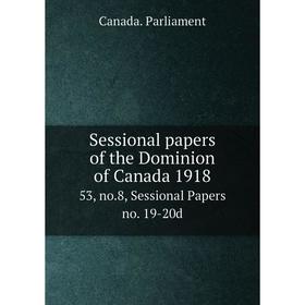 

Книга Sessional papers of the Dominion of Canada 191853, no.8, Sessional Papers no. 19-20d. Canada. Parli