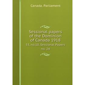 

Книга Sessional papers of the Dominion of Canada 191853, no.10, Sessional Papers no. 24. Canada. Parliame