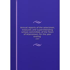 

Книга Annual reports of the selectmen, treasurer, and superintending school committee, of the Town of Allenstown, for the year ending. 1947