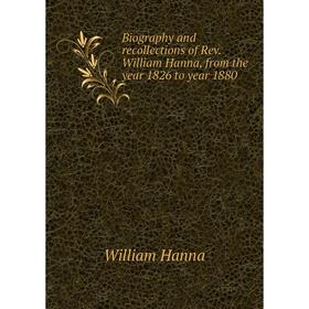 

Книга Biography and recollections of Rev. William Hanna, from the year 1826 to year 1880