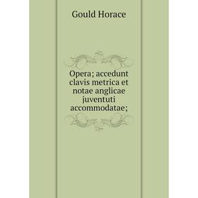 

Книга Opera; accedunt clavis metrica et notae anglicae juventuti accommodatae