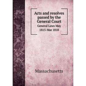 

Книга Acts and resolves passed by the General Court General Laws May 1815-Mar 1818