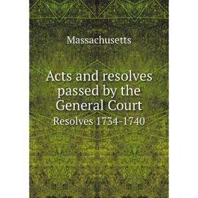 

Книга Acts and resolves passed by the General Court Resolves 1734-1740