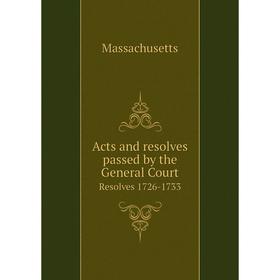 

Книга Acts and resolves passed by the General Court Resolves 1726-1733