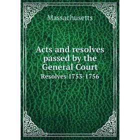 

Книга Acts and resolves passed by the General Court Resolves 1753-1756
