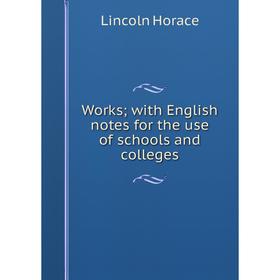 

Книга Works; with English notes for the use of schools and colleges