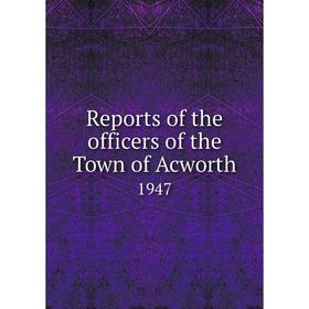 

Книга Reports of the officers of the Town of Acworth 1947