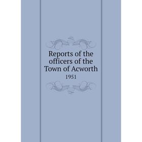 

Книга Reports of the officers of the Town of Acworth 1951