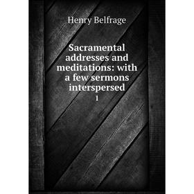 

Книга Sacramental addresses and meditations: with a few sermons interspersed1. Henry Belfrage