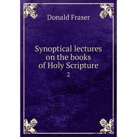 

Книга Synoptical lectures on the books of Holy Scripture 2