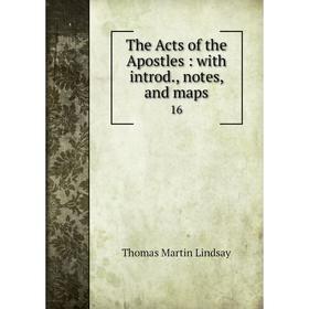 

Книга The Acts of the Apostles: with introd., notes, and maps16. Thomas Martin Lindsay