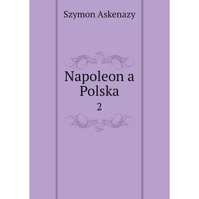 

Книга Napoleon a Polska 2