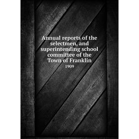 

Книга Annual reports of the selectmen, and superintending school committee of the Town of Franklin 1909