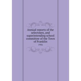 

Книга Annual reports of the selectmen, and superintending school committee of the Town of Franklin 1956
