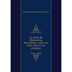 

Книга Le crime de Maltaverne microforme: pièce en trois actes et un prologue