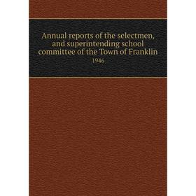 

Книга Annual reports of the selectmen, and superintending school committee of the Town of Franklin 1946