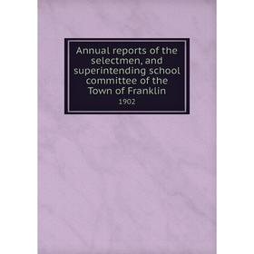 

Книга Annual reports of the selectmen, and superintending school committee of the Town of Franklin 1902