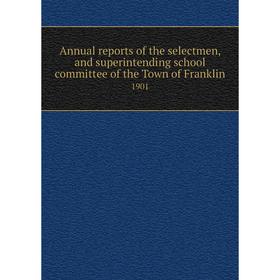 

Книга Annual reports of the selectmen, and superintending school committee of the Town of Franklin 1901