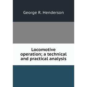 

Книга Locomotive operation; a technical and practical analysis