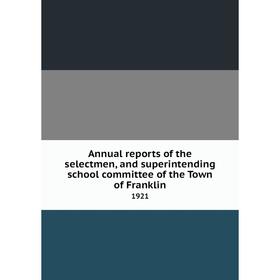 

Книга Annual reports of the selectmen, and superintending school committee of the Town of Franklin 1921